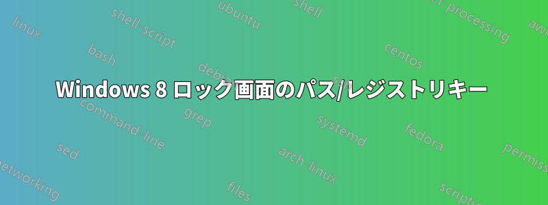 Windows 8 ロック画面のパス/レジストリキー