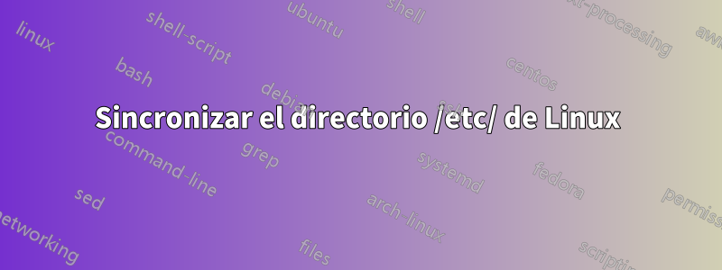 Sincronizar el directorio /etc/ de Linux