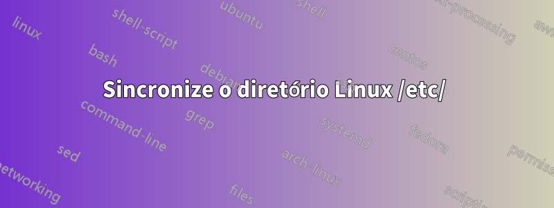 Sincronize o diretório Linux /etc/