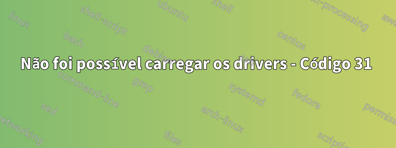 Não foi possível carregar os drivers - Código 31