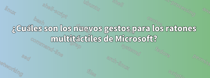 ¿Cuáles son los nuevos gestos para los ratones multitáctiles de Microsoft?