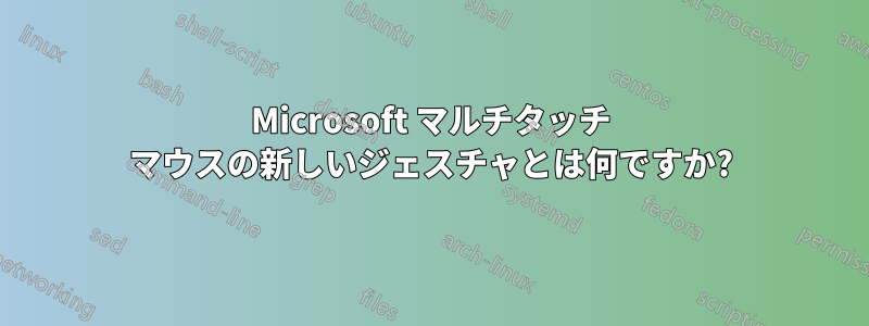 Microsoft マルチタッチ マウスの新しいジェスチャとは何ですか?