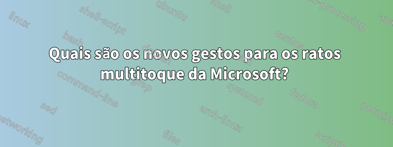 Quais são os novos gestos para os ratos multitoque da Microsoft?