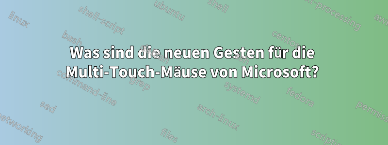 Was sind die neuen Gesten für die Multi-Touch-Mäuse von Microsoft?