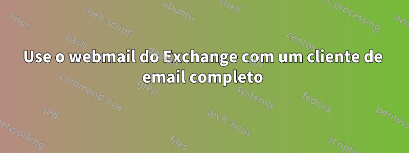 Use o webmail do Exchange com um cliente de email completo