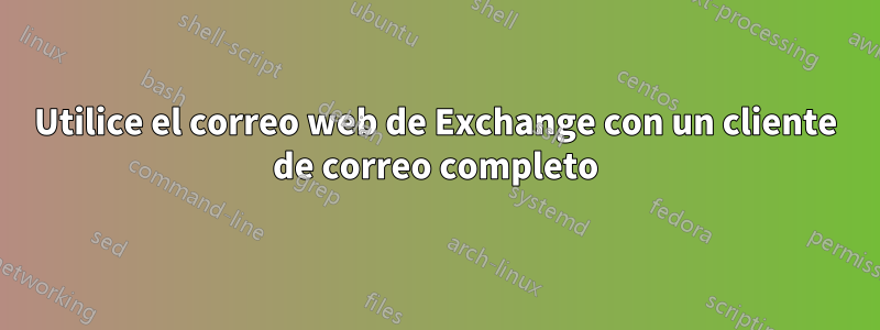 Utilice el correo web de Exchange con un cliente de correo completo