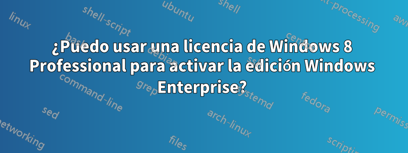 ¿Puedo usar una licencia de Windows 8 Professional para activar la edición Windows Enterprise?