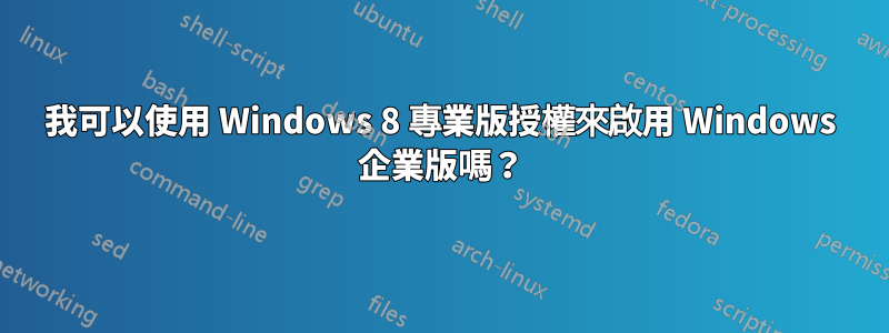 我可以使用 Windows 8 專業版授權來啟用 Windows 企業版嗎？