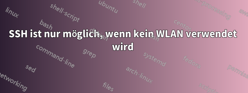 SSH ist nur möglich, wenn kein WLAN verwendet wird