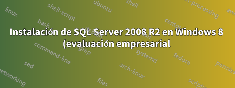 Instalación de SQL Server 2008 R2 en Windows 8 (evaluación empresarial)