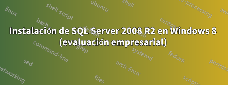 Instalación de SQL Server 2008 R2 en Windows 8 (evaluación empresarial)