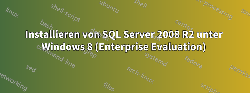 Installieren von SQL Server 2008 R2 unter Windows 8 (Enterprise Evaluation)