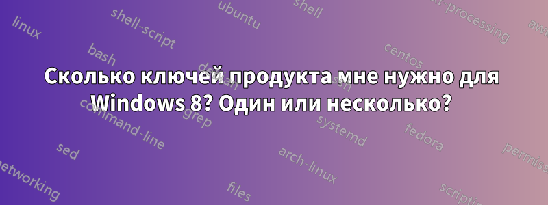 Сколько ключей продукта мне нужно для Windows 8? Один или несколько?