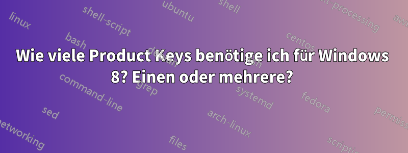 Wie viele Product Keys benötige ich für Windows 8? Einen oder mehrere?