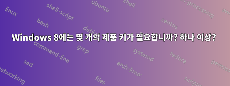 Windows 8에는 몇 개의 제품 키가 필요합니까? 하나 이상?