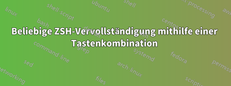 Beliebige ZSH-Vervollständigung mithilfe einer Tastenkombination