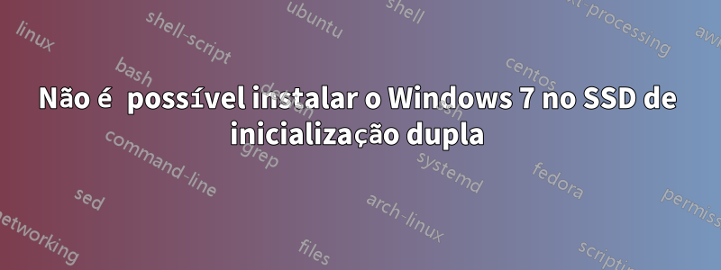 Não é possível instalar o Windows 7 no SSD de inicialização dupla