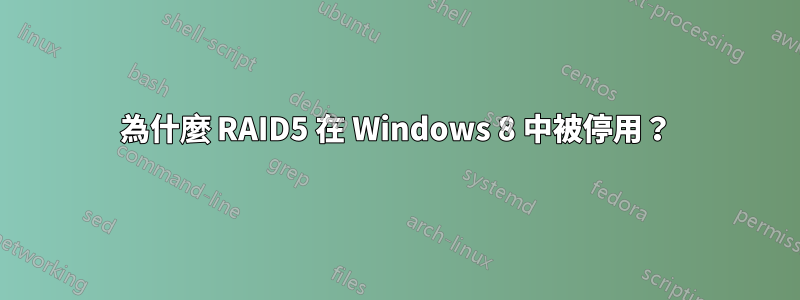 為什麼 RAID5 在 Windows 8 中被停用？