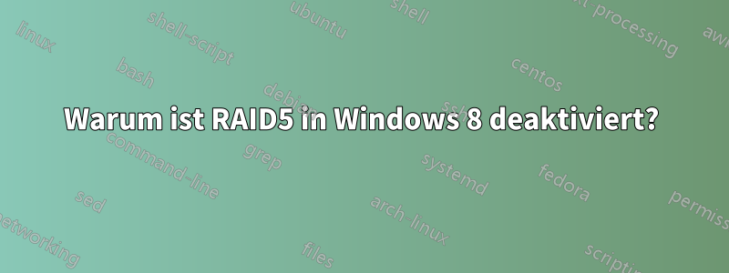 Warum ist RAID5 in Windows 8 deaktiviert?