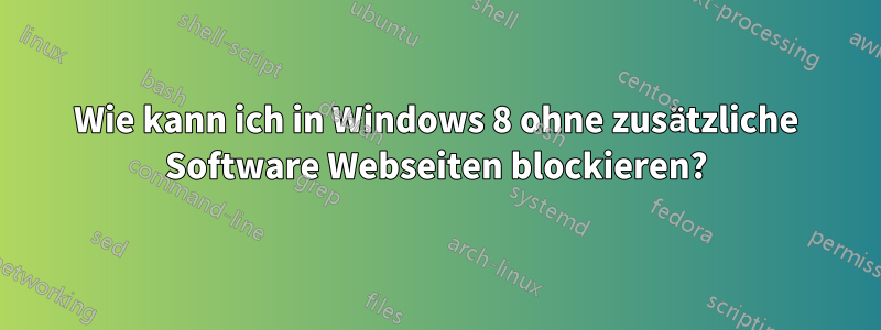 Wie kann ich in Windows 8 ohne zusätzliche Software Webseiten blockieren?