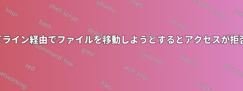 コマンドライン経由でファイルを移動しようとするとアクセスが拒否される