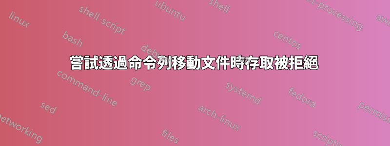 嘗試透過命令列移動文件時存取被拒絕