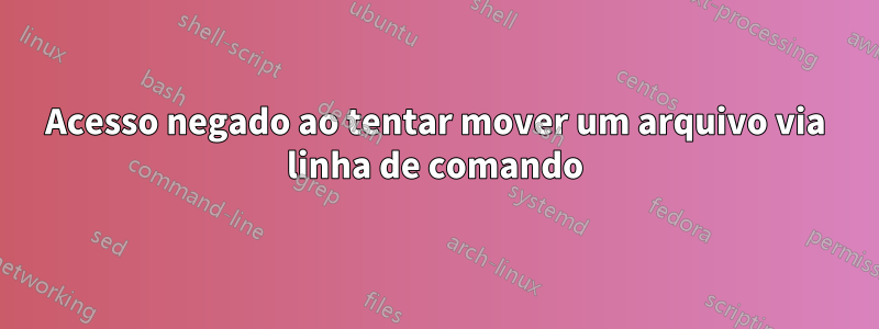 Acesso negado ao tentar mover um arquivo via linha de comando