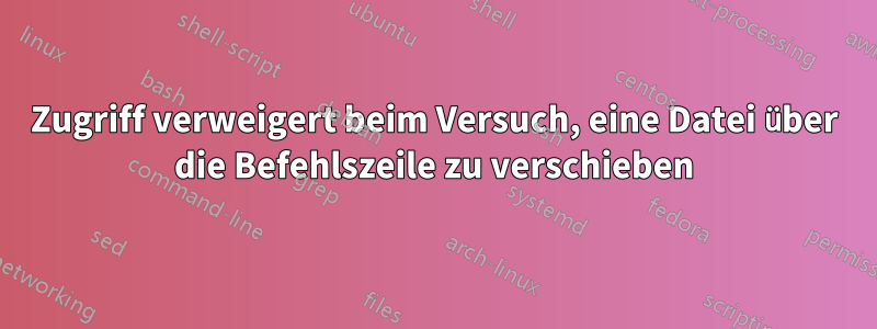 Zugriff verweigert beim Versuch, eine Datei über die Befehlszeile zu verschieben