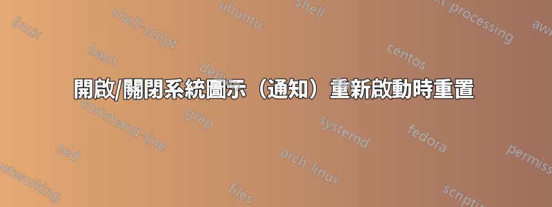 開啟/關閉系統圖示（通知）重新啟動時重置