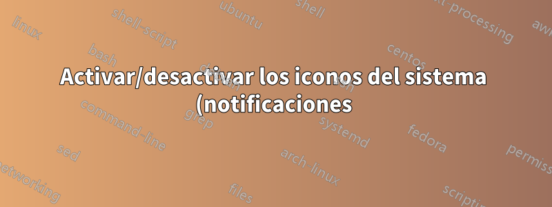 Activar/desactivar los iconos del sistema (notificaciones) y restablecerlos al reiniciar