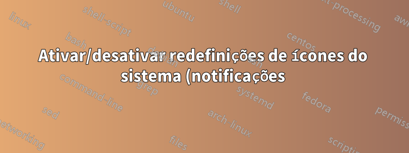 Ativar/desativar redefinições de ícones do sistema (notificações) na reinicialização