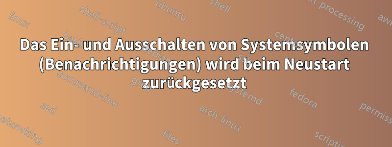 Das Ein- und Ausschalten von Systemsymbolen (Benachrichtigungen) wird beim Neustart zurückgesetzt