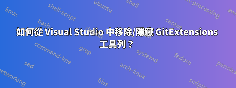 如何從 Visual Studio 中移除/隱藏 GitExtensions 工具列？