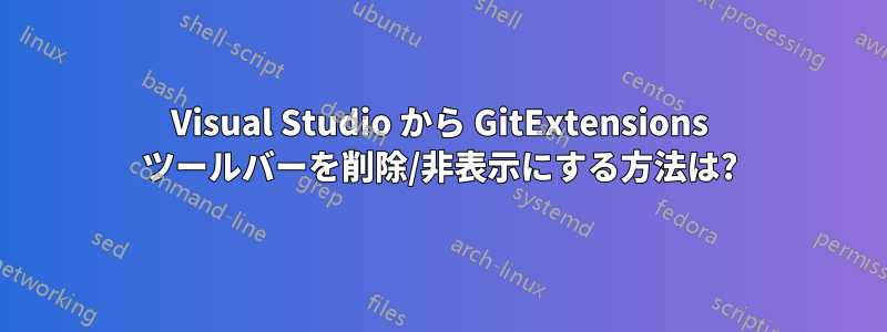 Visual Studio から GitExtensions ツールバーを削除/非表示にする方法は?