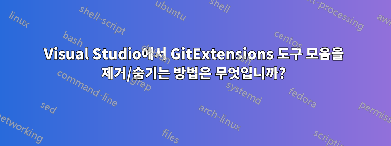 Visual Studio에서 GitExtensions 도구 모음을 제거/숨기는 방법은 무엇입니까?