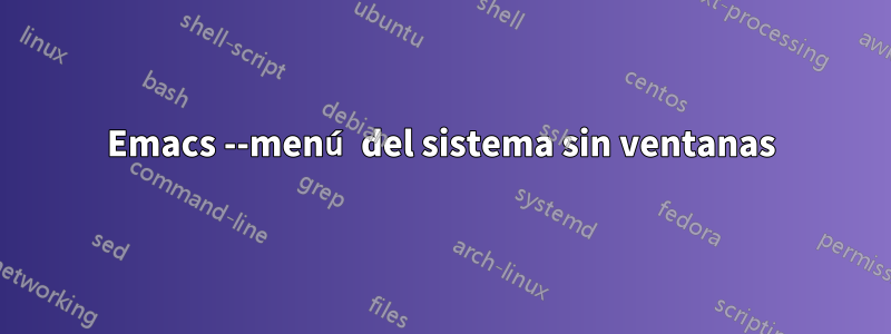 Emacs --menú del sistema sin ventanas