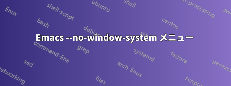 Emacs --no-window-system メニュー