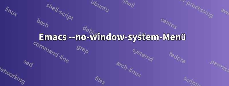 Emacs --no-window-system-Menü