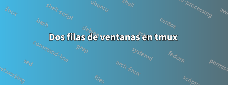 Dos filas de ventanas en tmux