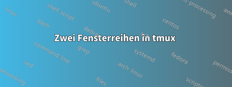 Zwei Fensterreihen in tmux