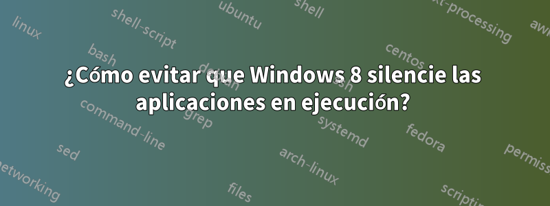 ¿Cómo evitar que Windows 8 silencie las aplicaciones en ejecución?