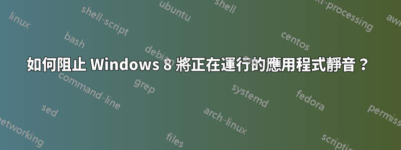 如何阻止 Windows 8 將正在運行的應用程式靜音？