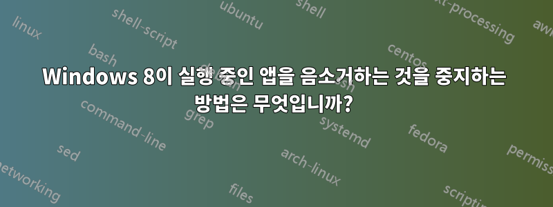 Windows 8이 실행 중인 앱을 음소거하는 것을 중지하는 방법은 무엇입니까?