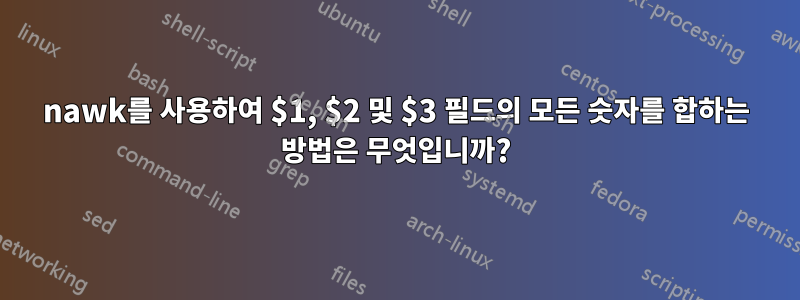 nawk를 사용하여 $1, $2 및 $3 필드의 모든 숫자를 합하는 방법은 무엇입니까?