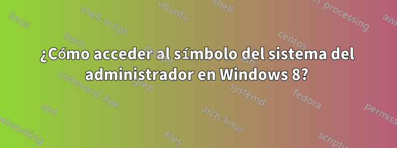 ¿Cómo acceder al símbolo del sistema del administrador en Windows 8?