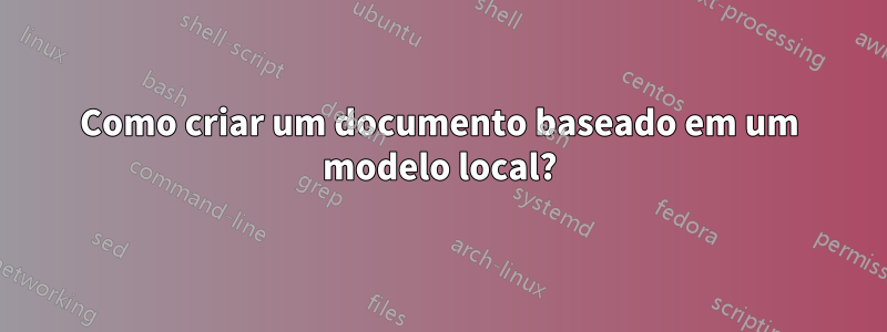 Como criar um documento baseado em um modelo local?