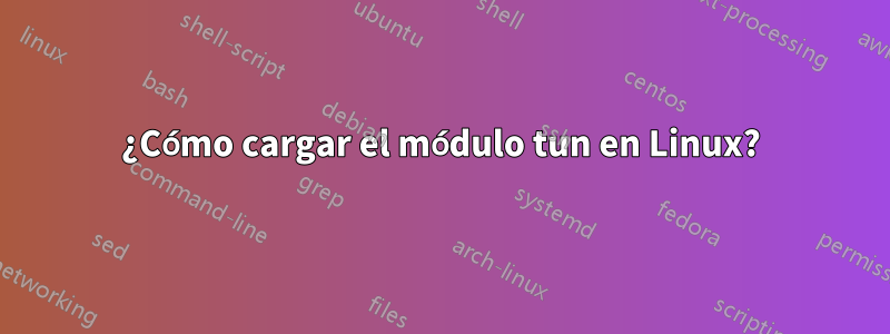 ¿Cómo cargar el módulo tun en Linux?