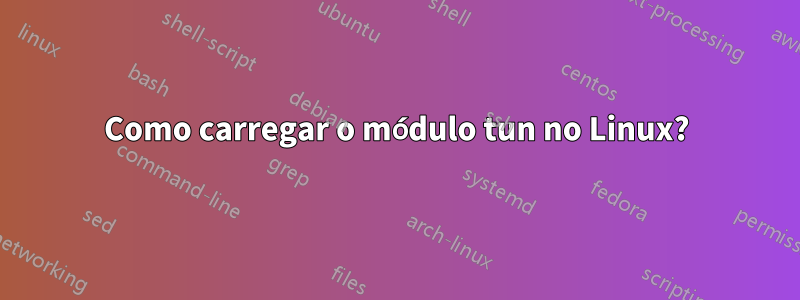 Como carregar o módulo tun no Linux?