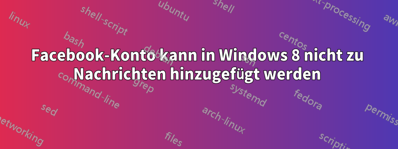 Facebook-Konto kann in Windows 8 nicht zu Nachrichten hinzugefügt werden