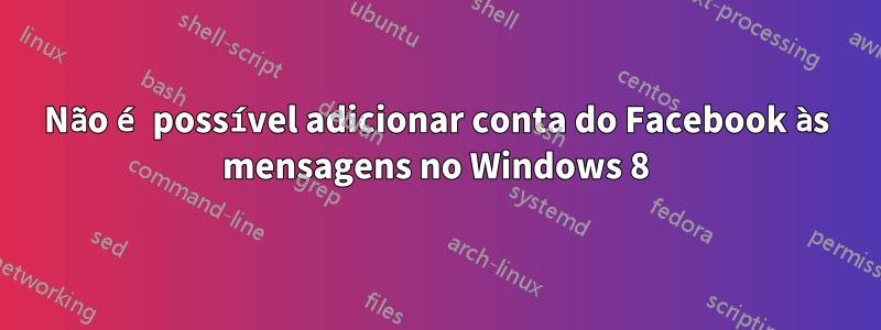 Não é possível adicionar conta do Facebook às mensagens no Windows 8